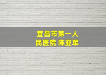 宜昌市第一人民医院 陈亚军